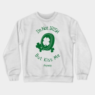 I'm Not Irish, But Kiss Me Anyway Crewneck Sweatshirt